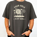 Funny Your Hole is My Goal T-Shirt - Inappropriate Humor product image 1
