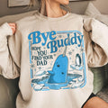 Bye Buddy Hope You Find Your Dad Sweatshirt – Narwhal product image 1