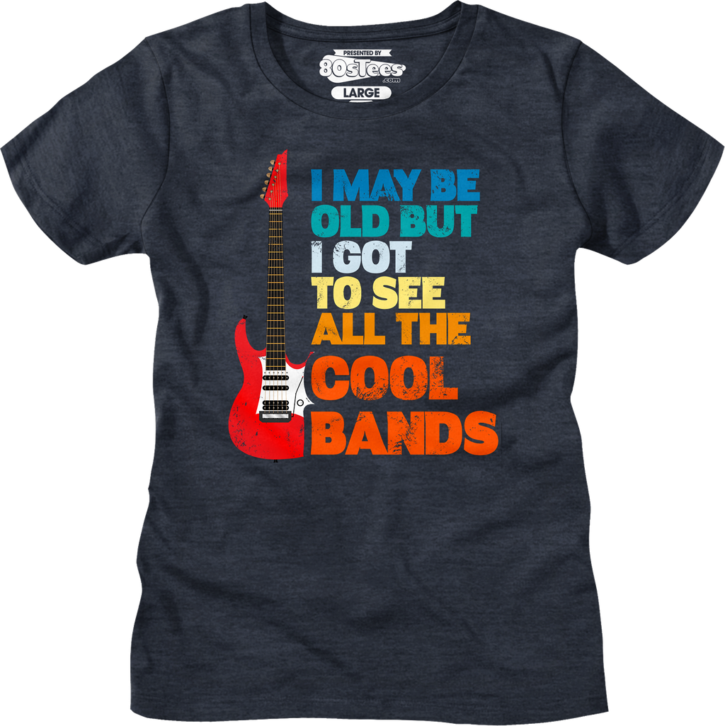 Womens I May Be Old But I Got To See All The Cool Bands product image 5