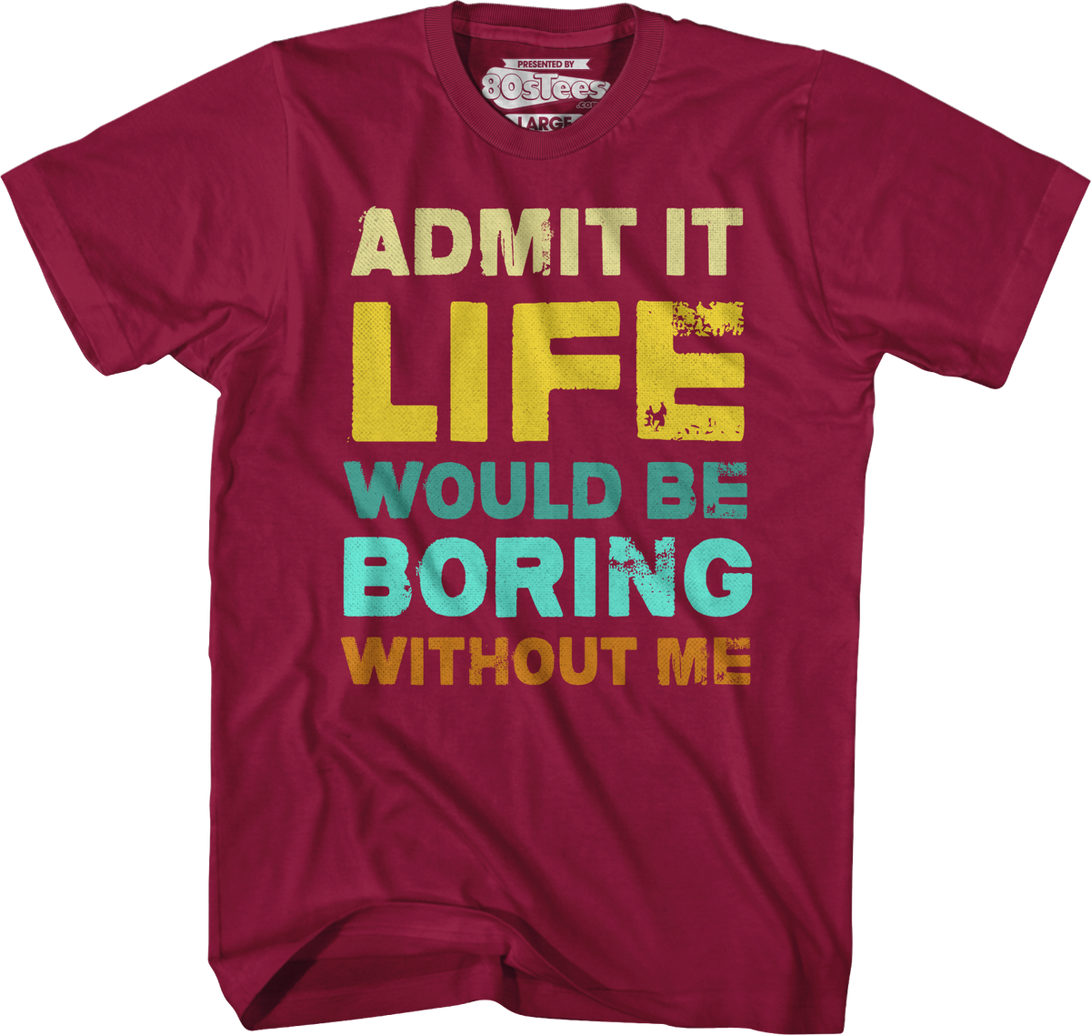 Admit It Life Would Be Boring Without Me T-Shirt product image 6