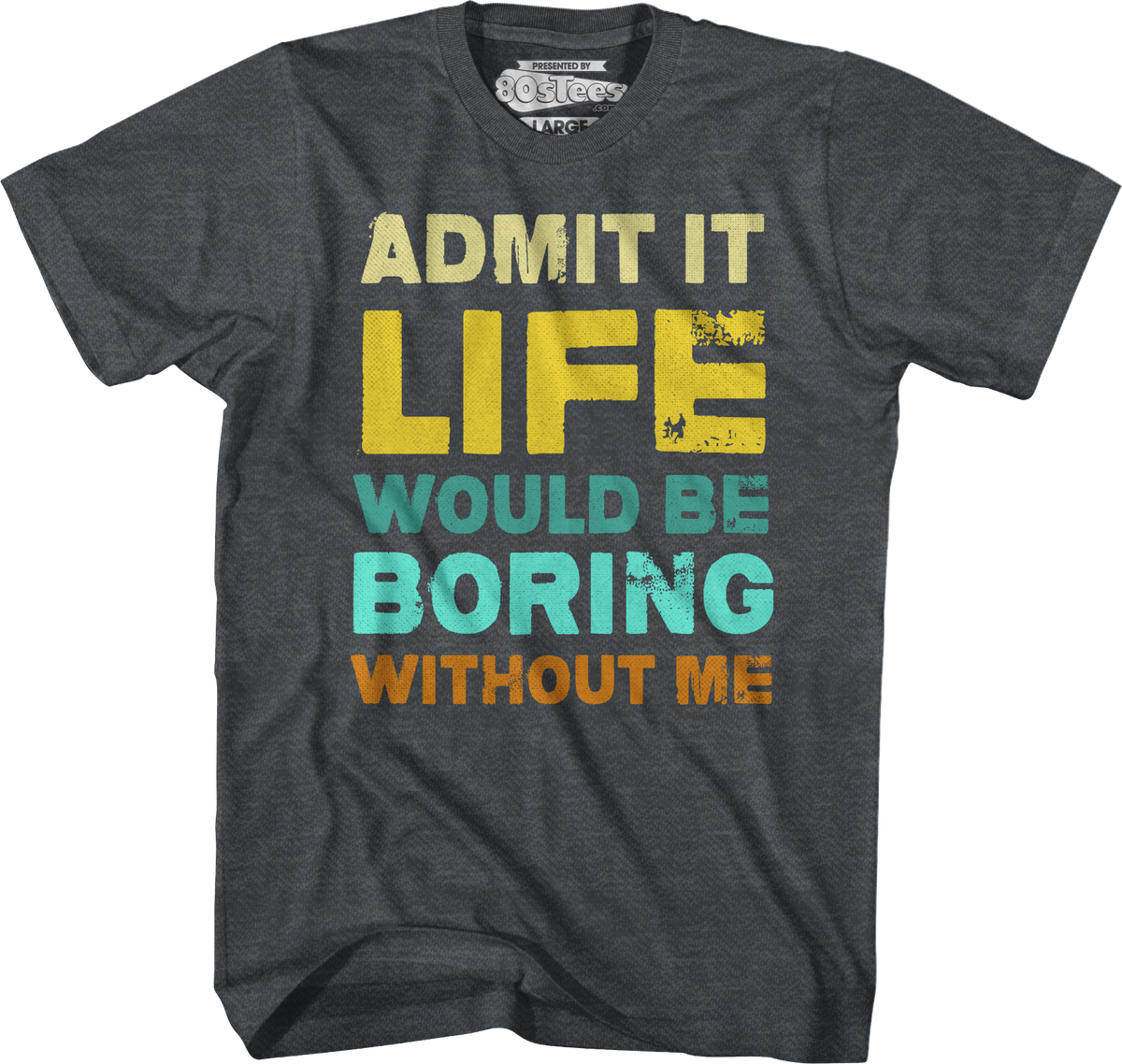 Admit It Life Would Be Boring Without Me T-Shirt product image 7