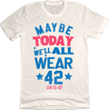 Maybe Today, We'll All Wear 42 product image 1
