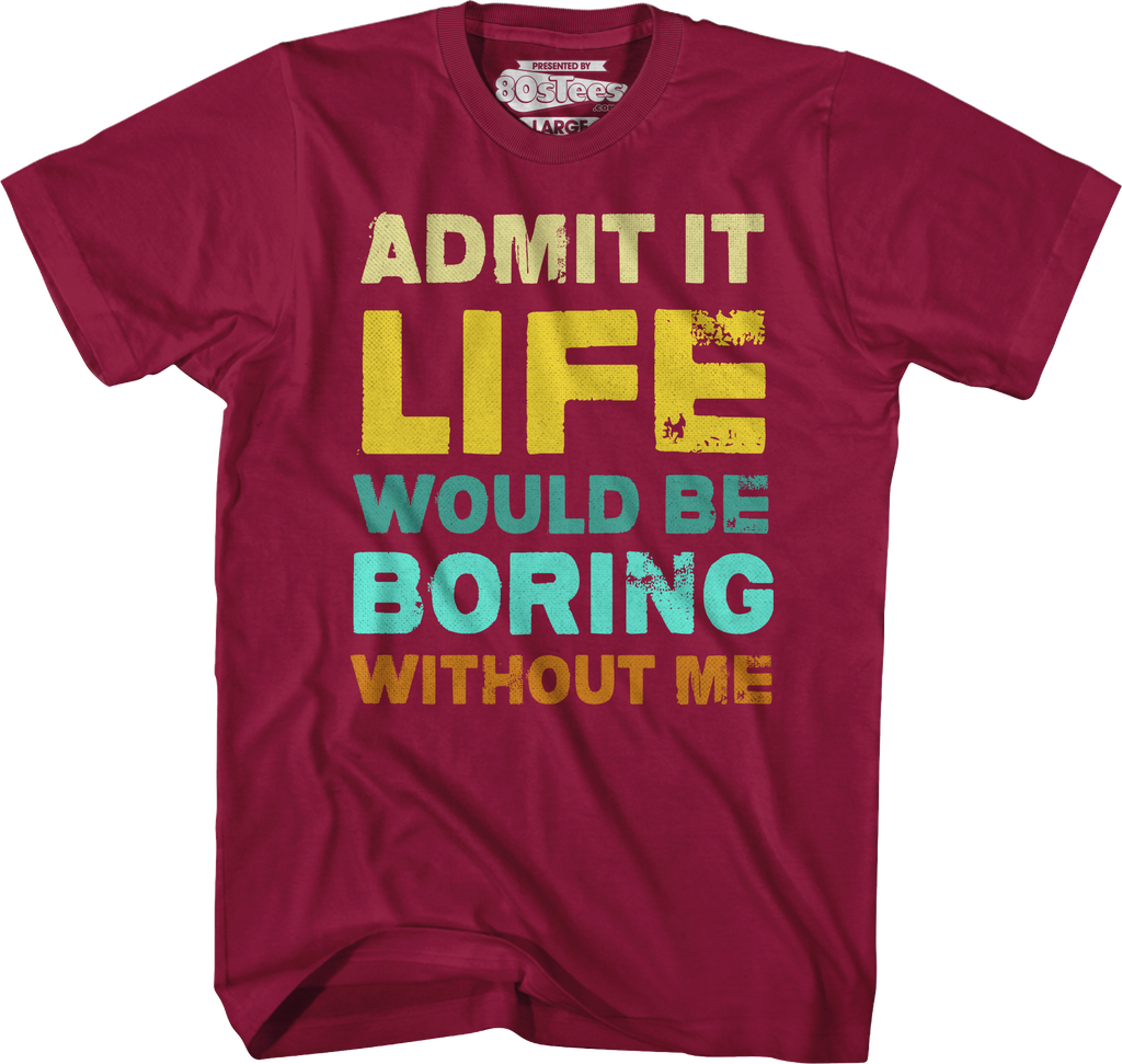 Admit It Life Would Be Boring Without Me T-Shirt product image 3